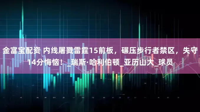 金富宝配资 内线屠戮雷霆15前板，碾压步行者禁区，失守14分悔恼！_瑞斯·哈利伯顿_亚历山大_球员